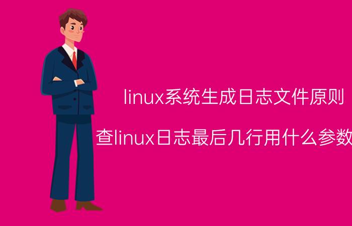 linux系统生成日志文件原则 查linux日志最后几行用什么参数啊？